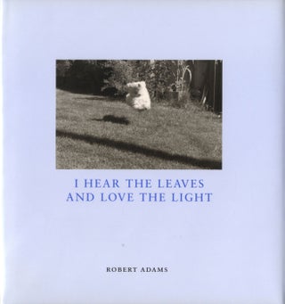 Item #100317 Robert Adams: I Hear the Leaves and Love the Light [SIGNED]. Robert ADAMS