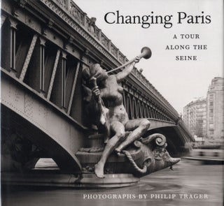 Item #101368 Changing Paris: A Tour Along the Seine, Photographs by Philip Trager. Philip TRAGER,...