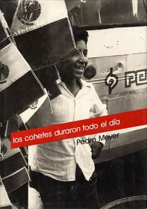 Item #105749 Pedro Meyer: Los cohetes duraron todo el día (The Rockets Went on All Day). Pedro...