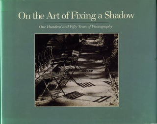 Item #106783 On the Art of Fixing a Shadow: One Hundred and Fifty Years of Photography. Sarah...