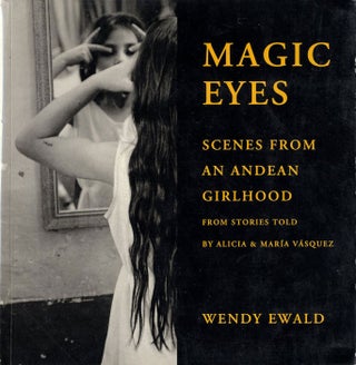 Item #107173 Wendy Ewald: Magic Eyes: Scenes from an Andean Girlhood. Wendy EWALD