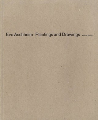 Item #108406 Eve Aschheim: Paintings and Drawings. Eve ASCHHEIM, Barbara, WEIDLE, Carter, RATCLIFF