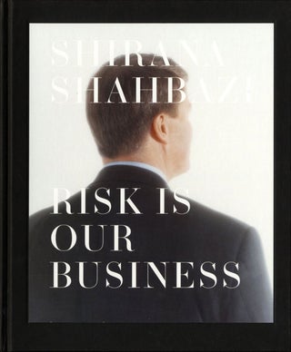 Item #108891 Shirana Shahbazi: Risk Is Our Business. Shirana SHAHBAZI, Beatrix, RUF, Jacqueline,...