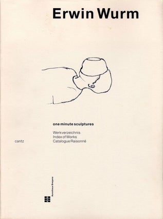Item #109567 Erwin Wurm: One Minute Sculptures - Catalogue Raisonné 1988-1998. Erwin WURM,...