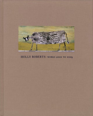 Item #109964 Holly Roberts: Works 2000 to 2009. Holly ROBERTS, Robert, WILSON, Robert, HIRSCH