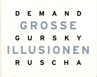 Item #110131 Grosse Illusionen: Thomas Demand, Andreas Gursky, Ed Ruscha (German Edition). Thomas...