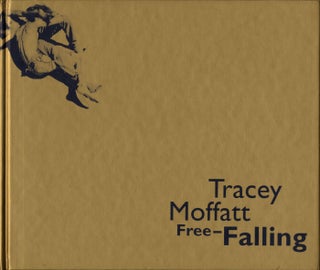 Item #110852 Tracey Moffatt: Free-Falling. Tracey MOFFATT, Sam, SHEPARD, Lynne, COOKE, Mark,...