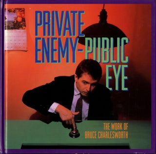 Item #111110 Private Enemy - Public Eye: The Work of Bruce Charlesworth. Bruce CHARLESWORTH,...
