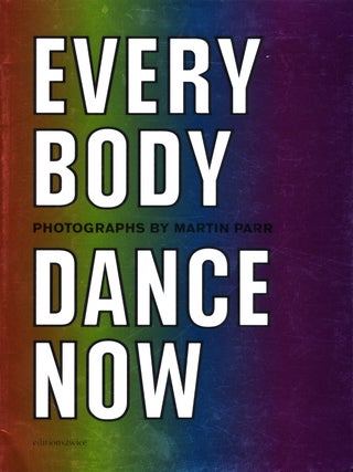 Item #111321 Everybody Dance Now: Photographs by Martin Parr [SIGNED ASSOCIATION COPY]. Martin...