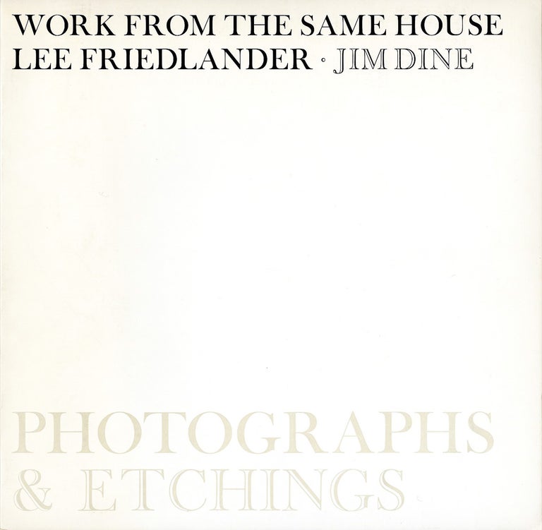 Work from the Same House: Photographs and Etchings by Lee Friedlander and Jim Dine [SIGNED by Lee...