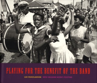 Item #112288 Lee Friedlander: Playing for the Benefit of the Band: New Orleans Music Culture...