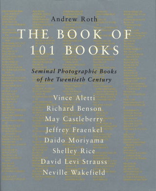 Item #112493 The Book of 101 Books: Seminal Photographic Books of the Twentieth Century. Andrew...