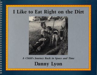 Item #112645 Danny Lyon: I Like to Eat Right on the Dirt: A Child's Journey Back in Space and...