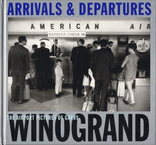 Item #112930 Arrivals & Departures: The Airport Pictures of Garry Winogrand. Garry WINOGRAND,...