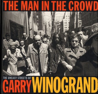 Item #112931 The Man in the Crowd: The Uneasy Streets of Garry Winogrand. Garry WINOGRAND, Ben,...