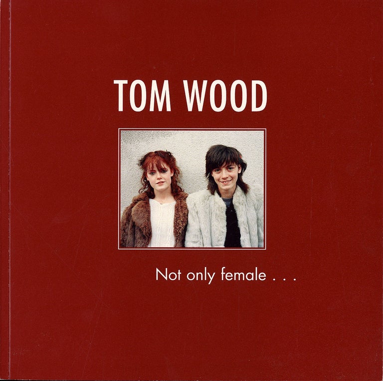 Tom Wood: Not Only Female... [SIGNED & INSCRIBED