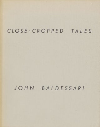 Item #113571 John Baldessari: Close-Cropped Tales. John BALDESSARI